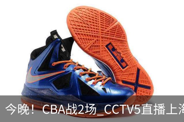 今晚！CBA战2场 CCTV5直播上海男篮VS北控，张镇麟+王哲林PK廖三宁